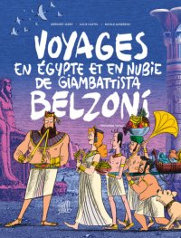 Voyages en Égypte et en Nubie de Giambattista Belzoni, troisième voyage By Lucie Castel