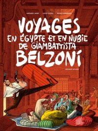 Voyages en Égypte et en Nubie de Giambattista Belzoni, premier voyage By Lucie Castel