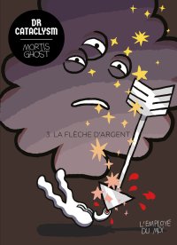 Dr Cataclysm #3 : La Flèche d’Argent By Mortis Ghost